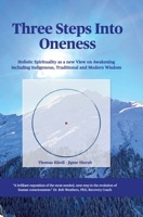 Three steps into Oneness: Holistic Spirituality as a new View on Awakening including Indigenous, Traditional and Modern Wisdom 334792763X Book Cover