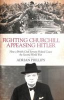 Fighting Churchill, Appeasing Hitler: How a British Civil Servant Helped Cause the Second World War 1785904752 Book Cover