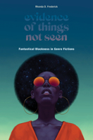 Evidence of Things Not Seen: Fantastical Blackness in Genre Fictions 1978818068 Book Cover