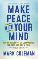 Make Peace with Your Mind: How Mindfulness and Compassion Can Free You from Your Inner Critic 160868430X Book Cover