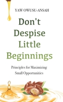 Don’t Despise Little Beginnings: Principles for Maximizing Small Opportunities 9988538839 Book Cover