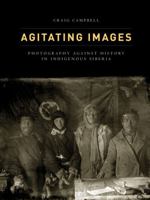 Agitating Images: Photography against History in Indigenous Siberia 0816681066 Book Cover
