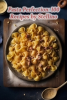 Pasta Perfection: 100 Recipes by Stellino B0CJLCZV6S Book Cover