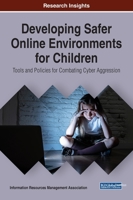 Developing Safer Online Environments for Children: Tools and Policies for Combatting Cyber Aggression 1799816850 Book Cover