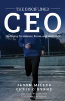 The Disciplined CEO: Mastering Mindset, Vision, and Strategy 1957217340 Book Cover