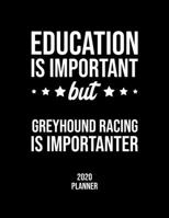 Education Is Important But Greyhound Racing Is Importanter 2020 Planner: Greyhound Racing Fan 2020 Calendar, Funny Design, 2020 Planner for Greyhound Racing Lover, Christmas Gift for Greyhound Racing  1677107456 Book Cover