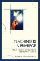 Teaching Is a Privilege: Twelve Essential Understandings for Beginning Teachers 1607091100 Book Cover