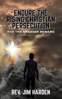 Endure the Rising Christian Persecution: for the Greater Reward B0GHF52JYH Book Cover