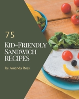 75 Kid-Friendly Sandwich Recipes: A Timeless Kid-Friendly Sandwich Cookbook B08GFPM9BG Book Cover