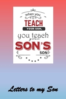 When you teach your Son, you teach your Son's Son: Letters to My Son Lined Journal - Keepsake Notebook for Mums, Step-Mums, Grand Mothers to record the different stages of their boys life as he grows. 1704283019 Book Cover