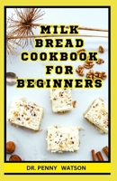 MILK BREAD COOKBOOK FOR BEGINNERS: Easy Homemade Breadmaking Recipes to Enjoy with Your Family B0CPCNHRZ9 Book Cover