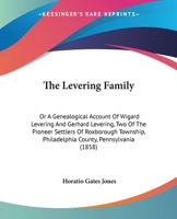 The Levering Family: Or A Genealogical Account Of Wigard Levering And Gerhard Levering, Two Of The Pioneer Settlers Of Roxborough Township, Philadelphia County, Pennsylvania 1437295339 Book Cover