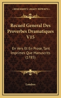 Recueil General Des Proverbes Dramatiques V15: En Vers Et En Prose, Tant Imprimes Que Manuscrits 1165686228 Book Cover