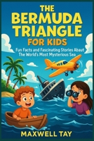 The Bermuda Triangle For Kids: Fun Facts and Fascinating Stories About The World`s Most Mysterious Sea B0FV34TKFZ Book Cover