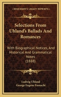 Selections from Uhland'S Ballads and Romances: With Biographical Notices, and Historical and Grammatical Notes 1147595666 Book Cover