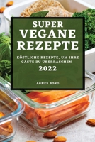 Super Vegane Rezepte 2022: Köstliche Rezepte, Um Ihre Gäste Zu Überraschen 1804502464 Book Cover