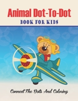Animal Dot-to-dot Book For Kids Connect The Dots And Coloring: Challenging and Fun Dot to Dot Puzzles B08HGR5FL6 Book Cover
