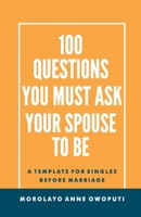 100 Questions You Must Ask Your Spouse To Be: A Template for Singles before Marriage B08C92JBMC Book Cover