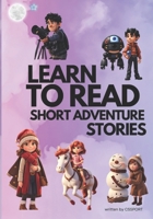 LEARN TO READ, SHORT ADVENTURE STORIES: Interactive Stories for Kids, Ages 5-8, with Enchanting Words and Educational Adventures B0CNWZXXMY Book Cover