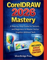 CorelDRAW 2026 Mastery: A Step-by-Step Guide for Seniors and Beginners to Master Vector Graphics Without Tech B0GPXGKYCT Book Cover