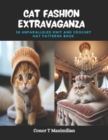 Cat Fashion Extravaganza: 30 Unparalleled Knit and Crochet Hat Patterns Book B0CPWL8RJJ Book Cover