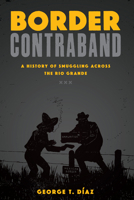 Border Contraband: A History of Smuggling across the Rio Grande 1477310134 Book Cover