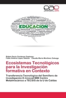 Ecosistemas Tecnológicos para la Investigación formativa en Contexto: Transferencia Tecnológica del Semillero de Investigación E-InnovaCMM Centro ... a TECSIS de la U de Caldas 6200406170 Book Cover