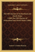 The Old Glaciers of Switzerland and North Wales 1165765330 Book Cover