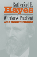 Rutherford B. Hayes: Warrior and President 0700606416 Book Cover