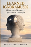Learned Ignoramuses: Philosophy of Ignorance, Ignorance of Philosophy (THE LIMITS OF KNOWLEDGE) B0HJWYQK72 Book Cover
