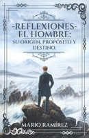 Reflexiones - El Hombre: Su origen, propósito y destino (Spanish Edition) B0CQGCC7DH Book Cover
