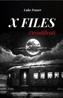X FILES DECODIFICATI: I FATTI INSPIEGABILI PIÙ IMPORTANTI E MISTERIOSI DELLA STORIA RECENTE (Italian Edition) B0FBLX29TD Book Cover