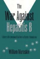 The War Against Hepatitis B: A History of the International Task Force on Hepatitis B Immunization 0812232674 Book Cover