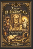 Revisiting The Shroud of Turin: The Silent Witness of the Crucified and Risen Christ B0GTZRW2J3 Book Cover
