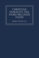 Christian Morality: The Word Becomes Flesh 071711564X Book Cover