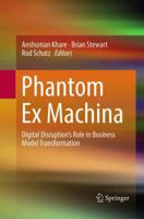 Phantom Ex Machina: Digital Disruption’s Role in Business Model Transformation 3319444670 Book Cover