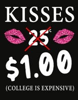 kisses 25 cents 1.00 dollar college is expensive: Compostion Notebook 149 College Ruled Line Paper, Funny gift for valentine day or Any Occasion 1677286997 Book Cover