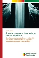 A morte o ampare. Hum asilo já tem na sepultura: Sepultamentos eclesiásticos e o culto civil aos mortos em Caxias-MA na segunda metade do Século XIX (1850 a 1899) 6205505428 Book Cover