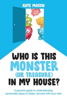 Who Is This Monster (or Treasure) in My House?: A Parent’s Guide to Understanding Personality Types to Better Connect with Your Kids 198973734X Book Cover