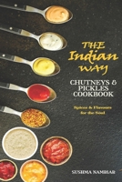 The Indian Way - Chutneys & Pickles Cookbook: The Spices and Flavors from Traditional Recipes for the Soul B0943P9JDW Book Cover
