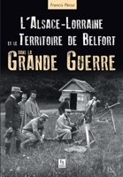 Alsace-Lorraine et le Territoire de Belfort dans la Grande Guerre (Evocations) (French Edition) 2813808962 Book Cover