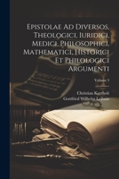 Epistolae Ad Diversos, Theologici, Iuridici, Medici, Philosophici, Mathematici, Historici Et Philologici Argumenti; Volume 3 1021237167 Book Cover