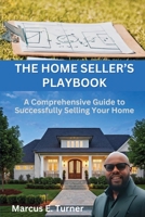 The Home Seller's Playbook: A Comprehensive Guide to Successfully Selling Your Home 0979941431 Book Cover