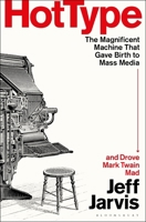 Hot Type: The Magnificent Machine that Gave Birth to Mass Media and Drove Mark Twain Mad B0FQ6538JB Book Cover
