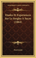 �tudes Et Exp�riences Sur Le Sorgho � Sucre Consid�r[�] Au Point De Vue Botanique, Agricole, Chimique, Physiologique Et Industriel ...... 1010983717 Book Cover