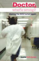 Doctor, What's Wrong?: Making the NHS Human Again 1138431133 Book Cover