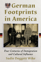 German Footprints in America: Four Centuries of Immigration and Cultural Influence 1476685754 Book Cover