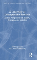 A Long View of Undergraduate Research: Alumni Perspectives on Inquiry, Belonging, and Vocation (Series on Engaged Learning and Teaching) 1032712279 Book Cover