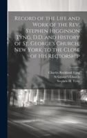 Record of the Life and Work of the Rev. Stephen Higginson Tyng, D.D. and History of St. George's Church, New York, to the Close of his Rectorship 1019581646 Book Cover