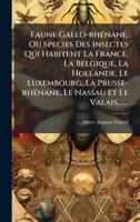 Faune Gallo-rhÃ(c)nane, Ou Species Des Insectes Qui Habitent La France, La Belgique, La Hollande, Le Luxembourg, La Prusse-rhÃ(c)nane, Le Nassau Et Le Valais, ...... (French Edition) 1024665216 Book Cover